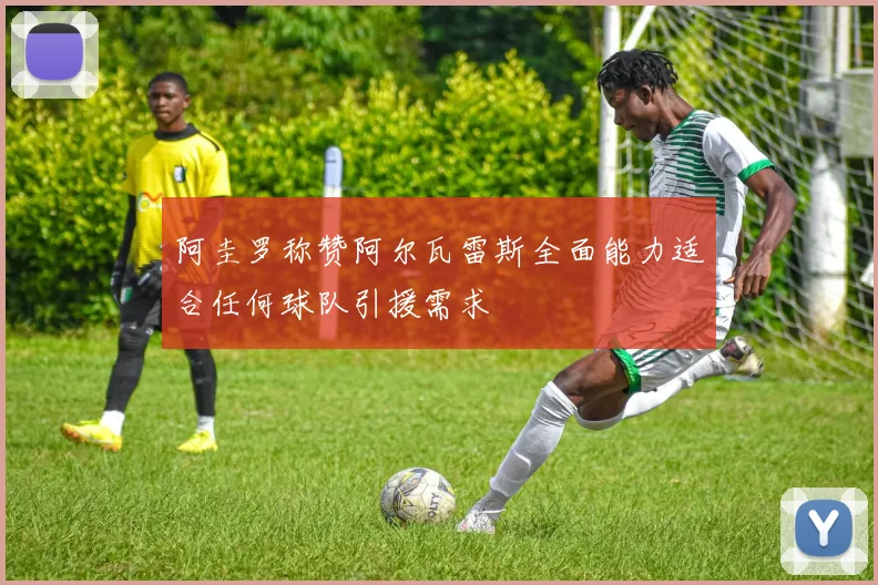 阿圭罗称赞阿尔瓦雷斯全面能力适合任何球队引援需求